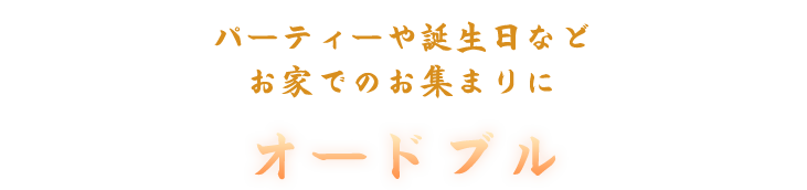 パーティーや誕生日などお家でのお集まりにオードブル